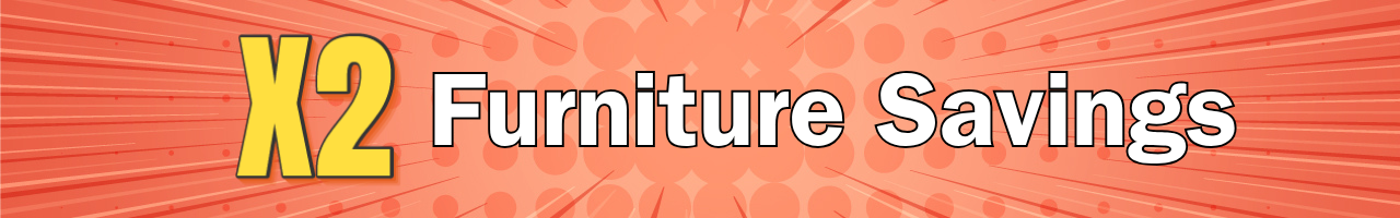 X2 Furniture Savings