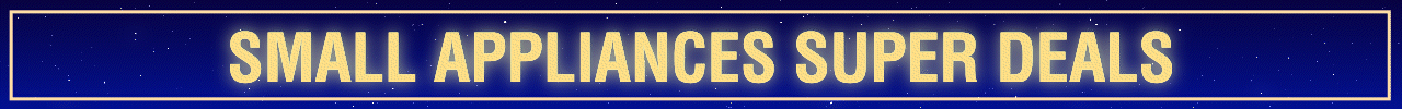 SMALL APPLIANCES SUPER DEALS